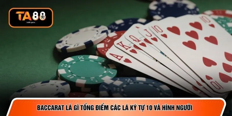 Baccarat là gì tổng điểm các lá ký tự 10 và hình người