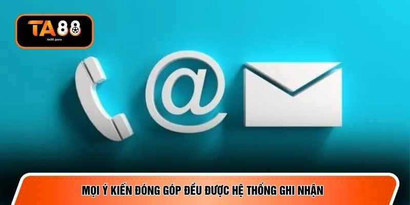 Mọi ý kiến đóng góp đều được hệ thống ghi nhận